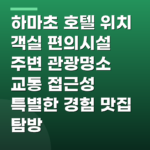 하마초 호텔 위치 객실 편의시설 주변 관광명소 교통 접근성 특별한 경험 맛집 탐방