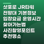 삿포로 JR타워 전망대 기본정보 입장요금 운영시간 찾아가는법 사진촬영포인트 추천명소