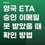 영국 ETA 승인 이메일 못 받았을 때 확인 방법