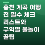 홍천 계곡 여행 전 필수 체크 리스트와 구역별 물놀이 꿀팁