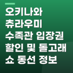 오키나와 츄라우미 수족관 입장권 할인 및 돌고래 쇼 동선 정보