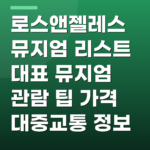 로스앤젤레스 뮤지엄 리스트 대표 뮤지엄 관람 팁 가격 대중교통 정보