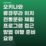 오키나와 류큐무라 위치 전통문화 체험 프로그램 접근 방법 여행 준비 요령