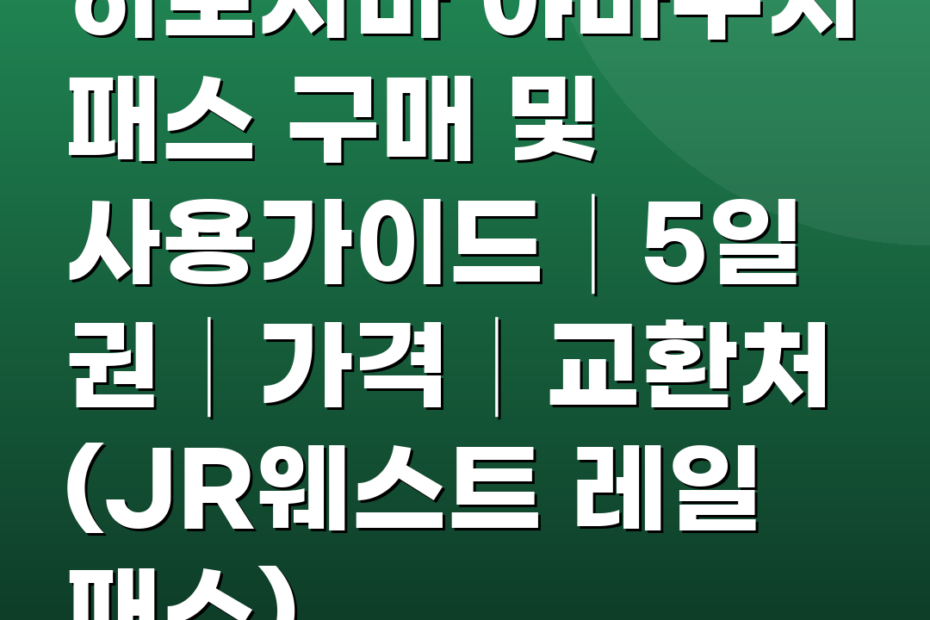 히로시마 야마구치 패스 구매 및 사용가이드│5일권│가격│교환처 (JR웨스트 레일 패스)