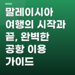 말레이시아 여행의 시작과 끝, 완벽한 공항 이용 가이드