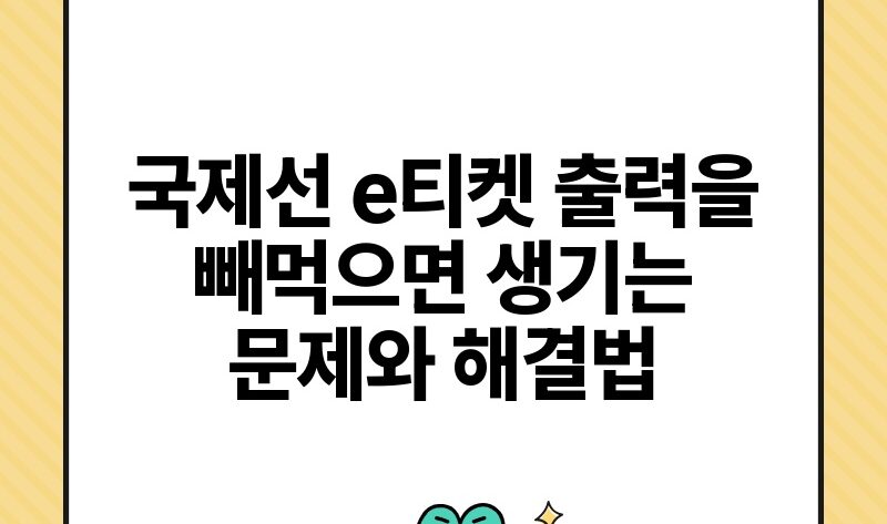 국제선 e티켓 출력을 빼먹으면 생기는 문제와 해결법.jpg