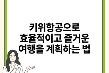 키위항공으로 효율적이고 즐거운 여행을 계획하는 법.jpg